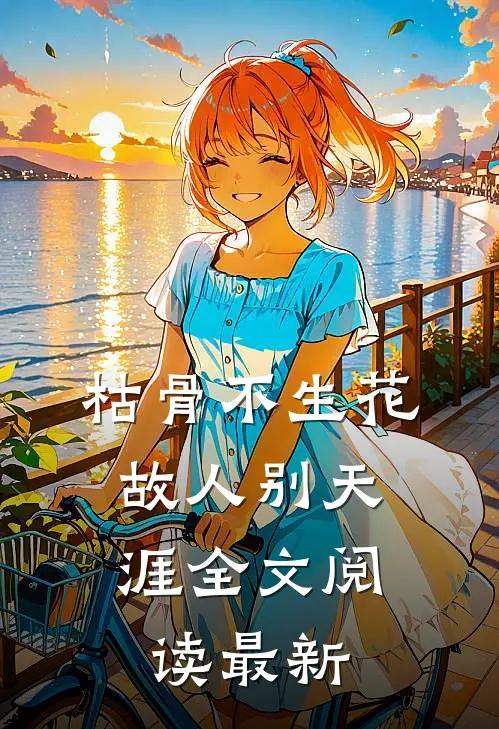 枯骨不生花，故人别天涯全文阅读最新