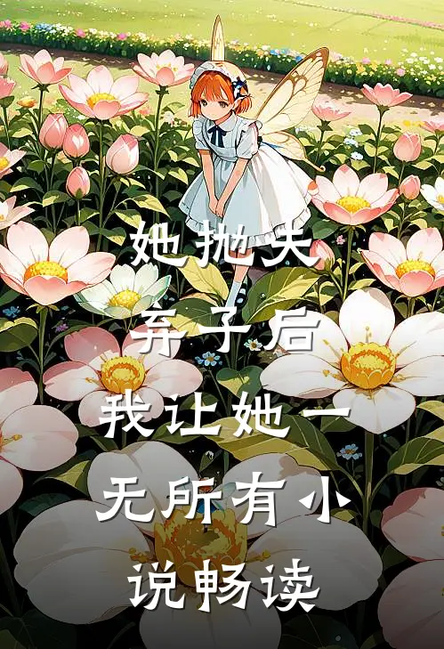 她抛夫弃子后，我让她一无所有小说畅读