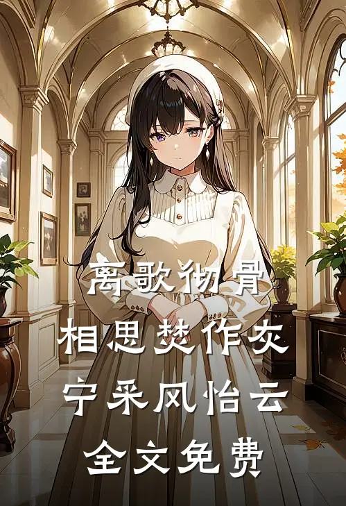 离歌彻骨，相思焚作灰宁采风怡云全文免费