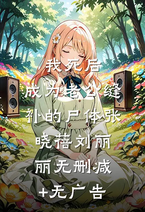 我死后，成为老公缝补的尸体张晓蓓刘丽丽无删减+无广告