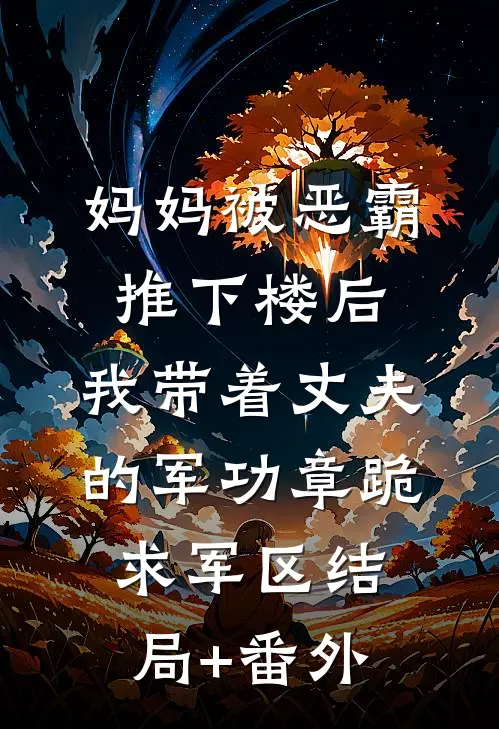 妈妈被恶霸推下楼后，我带着丈夫的军功章跪求军区结局+番外