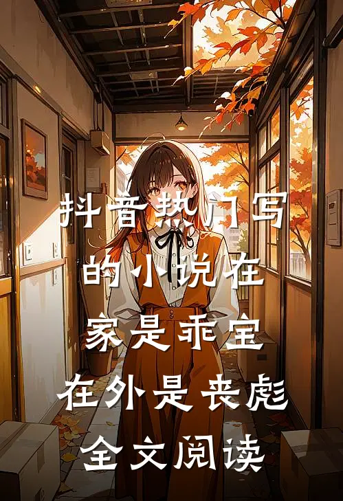 抖音热门写的小说在家是乖宝，在外是丧彪全文阅读