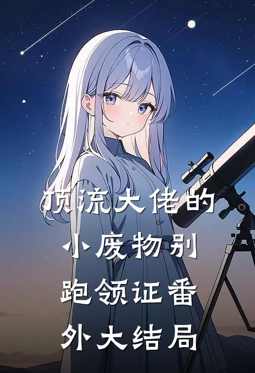 顶流大佬的小废物别跑领证番外大结局