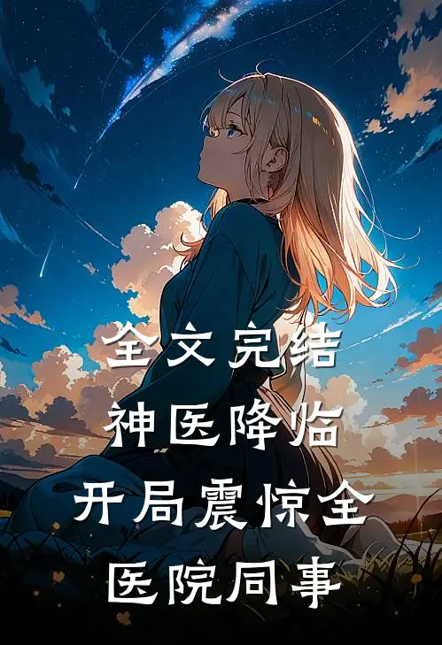 全文完结神医降临：开局震惊全医院同事