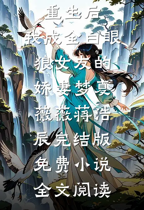 重生后，我成全白眼狼女友的娇妻梦夏薇薇蒋浩辰完结版免费小说全文阅读