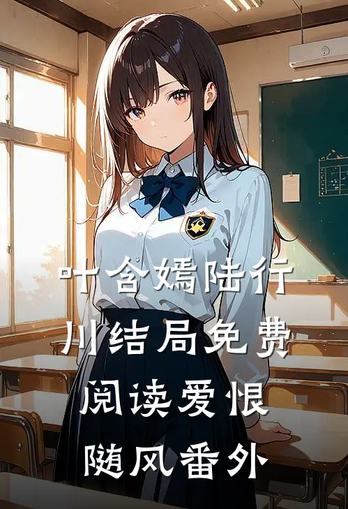 叶含嫣陆行川结局免费阅读爱恨随风番外