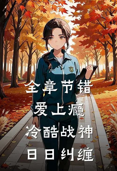 全章节错爱上瘾，冷酷战神日日纠缠