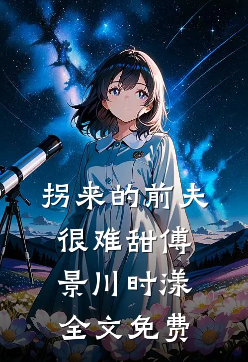 拐来的前夫很难甜傅景川时漾全文免费