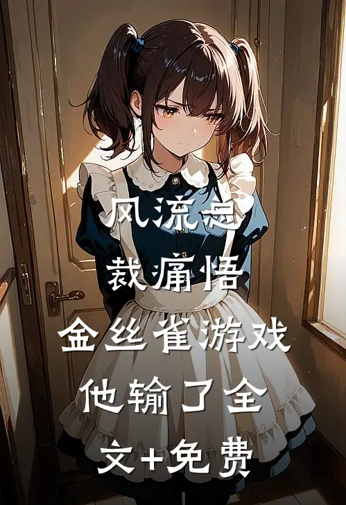 风流总裁痛悟：金丝雀游戏他输了全文+免费