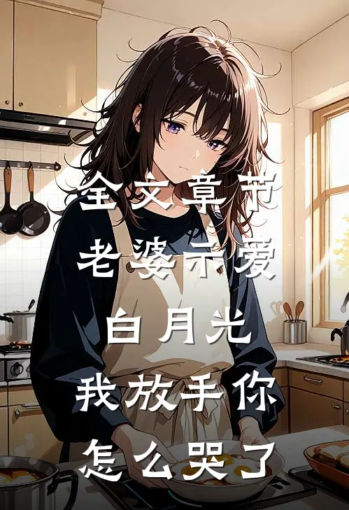 全文章节老婆示爱白月光,我放手你怎么哭了免费阅读