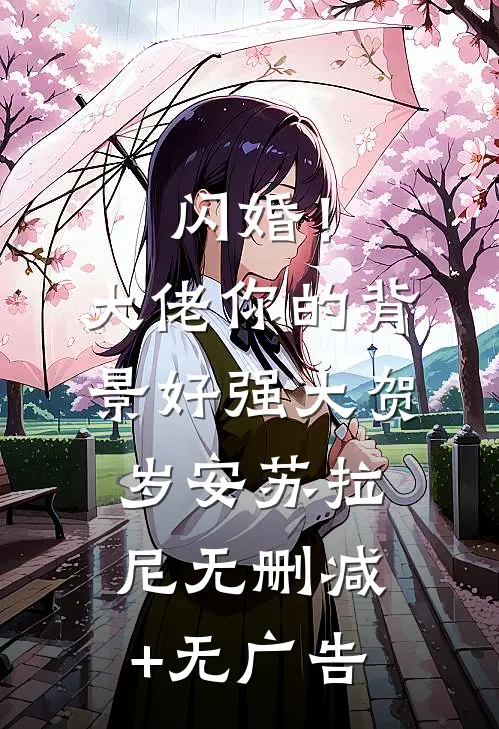 闪婚！大佬你的背景好强大贺岁安苏拉尼无删减+无广告