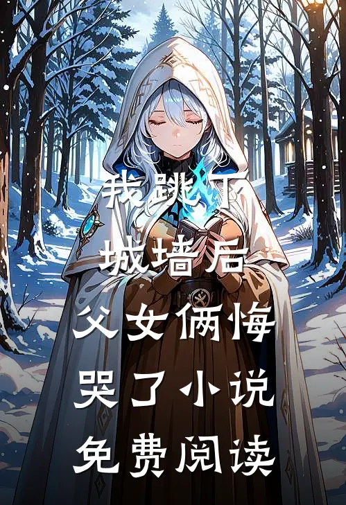 我跳下城墙后，父女俩悔哭了小说免费阅读