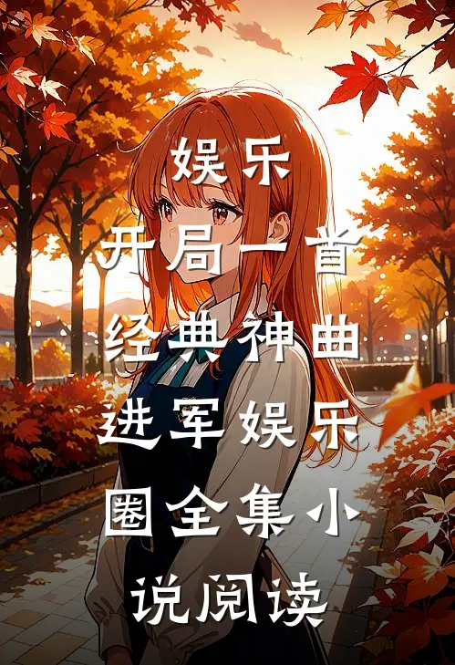 娱乐：开局一首经典神曲，进军娱乐圈全集小说阅读