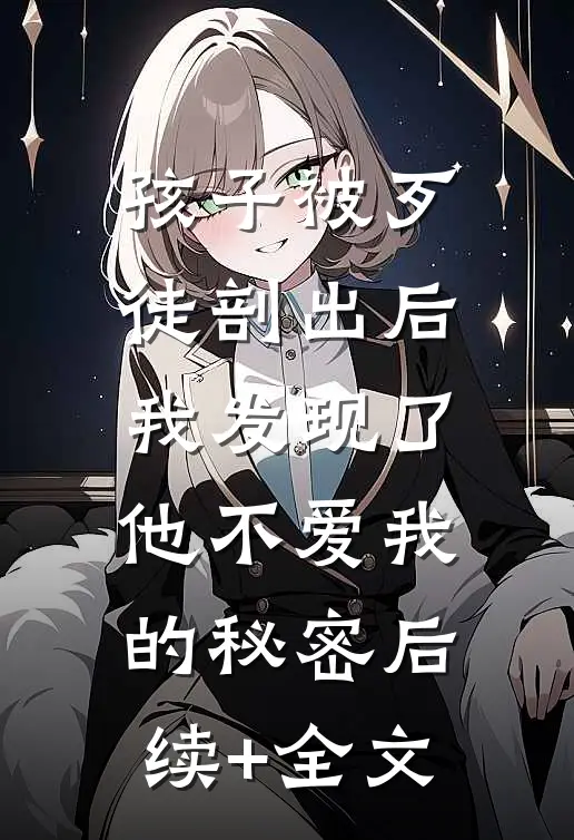孩子被歹徒剖出后，我发现了他不爱我的秘密后续+全文
