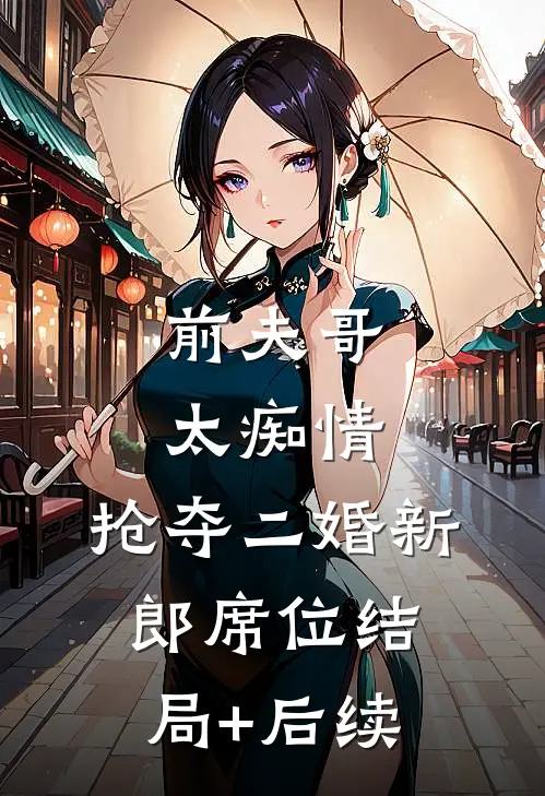 前夫哥太痴情，抢夺二婚新郎席位结局+后续