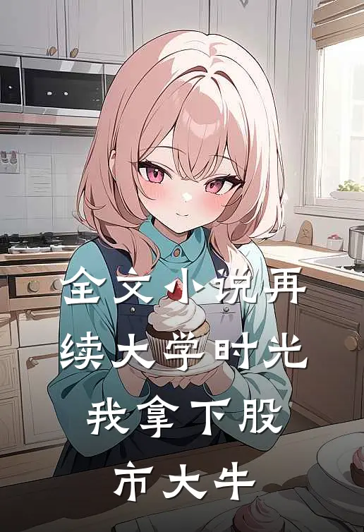 全文小说再续大学时光，我拿下股市大牛