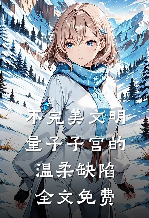 不完美文明：量子子宫的温柔缺陷全文免费