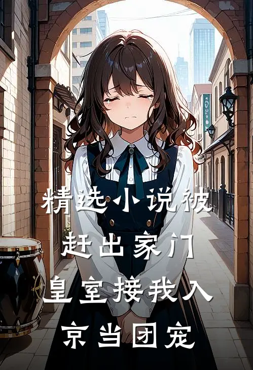 精选小说被赶出家门，皇室接我入京当团宠