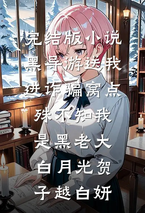 完结版小说黑导游送我进诈骗窝点，殊不知我是黑老大白月光贺子越白妍