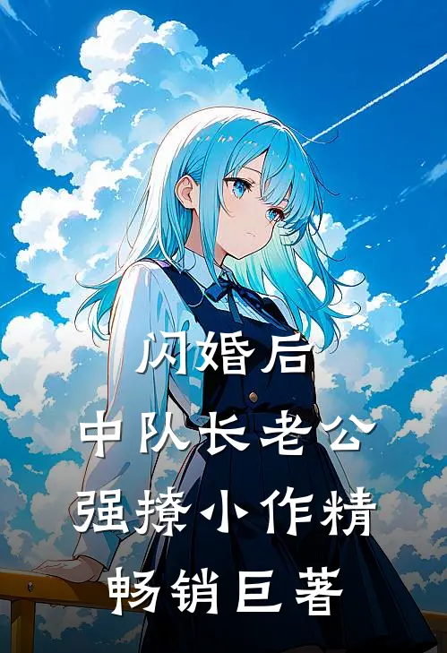 闪婚后，中队长老公强撩小作精畅销巨著