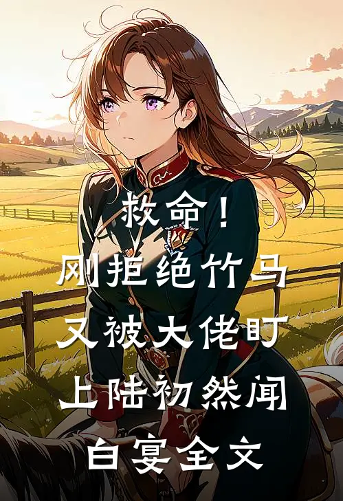 救命！刚拒绝竹马，又被大佬盯上陆初然闻白宴全文