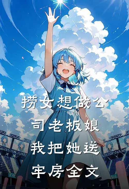 捞女想做公司老板娘,我把她送牢房全文免费阅读