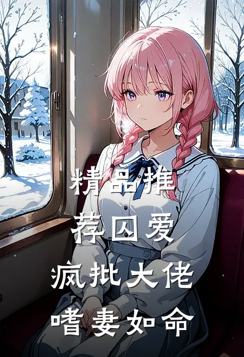 精品推荐囚爱：疯批大佬嗜妻如命