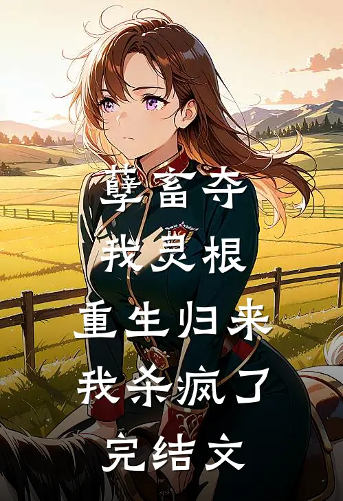 孽畜夺我灵根，重生归来我杀疯了完结文