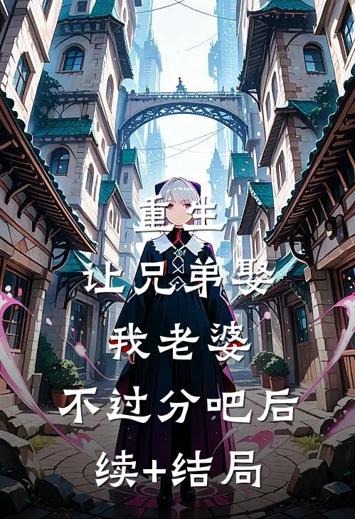 重生：让兄弟娶我老婆，不过分吧后续+结局
