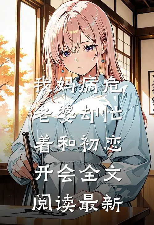 我妈病危，老婆却忙着和初恋开会全文阅读最新