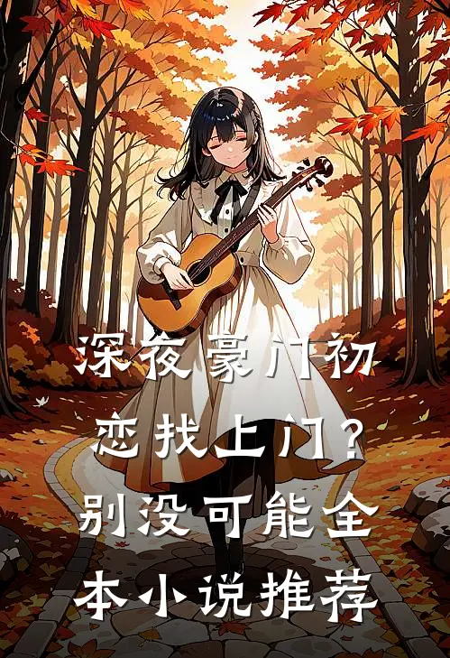 深夜豪门初恋找上门？别，没可能全本小说推荐