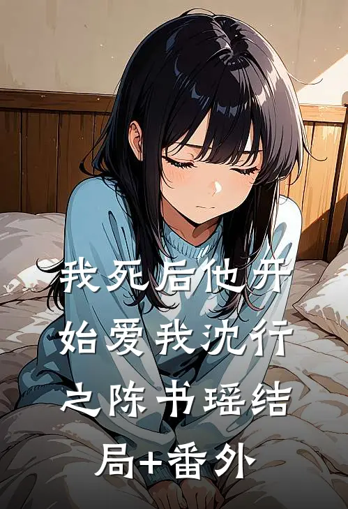 我死后他开始爱我沈行之陈书瑶结局+番外
