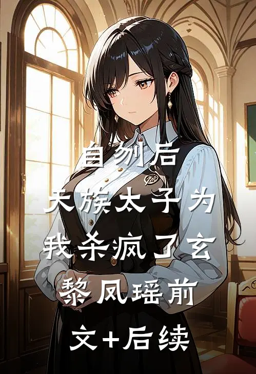 自刎后，天族太子为我杀疯了玄黎凤瑶前文+后续