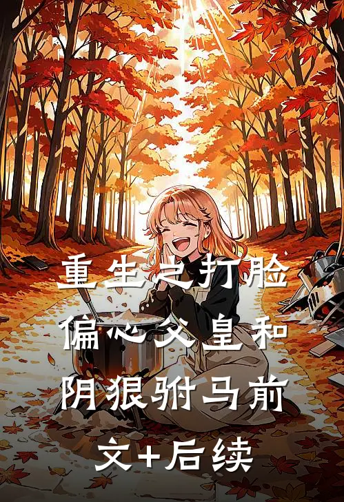 重生之打脸偏心父皇和阴狠驸马前文+后续