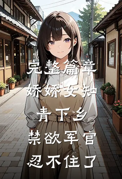 完整篇章娇娇女知青下乡，禁欲军官忍不住了