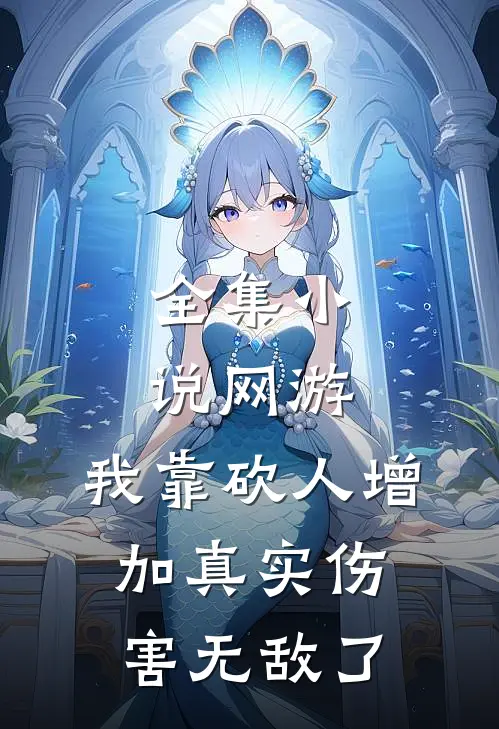 全集小说网游：我靠砍人增加真实伤害无敌了