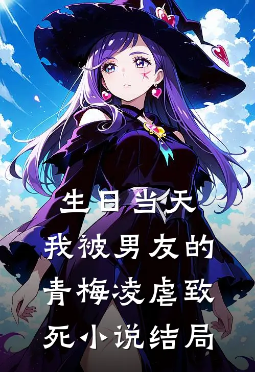 生日当天，我被男友的青梅凌虐致死小说结局