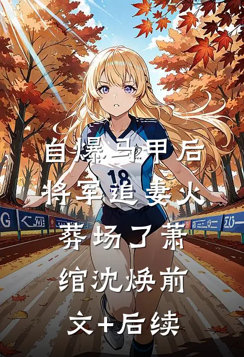 自爆马甲后，将军追妻火葬场了萧绾沈焕前文+后续