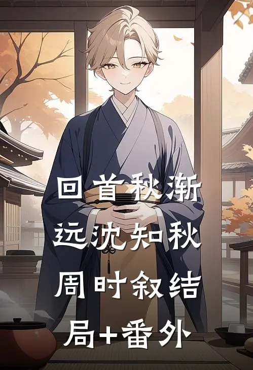 回首秋渐远沈知秋周时叙结局+番外