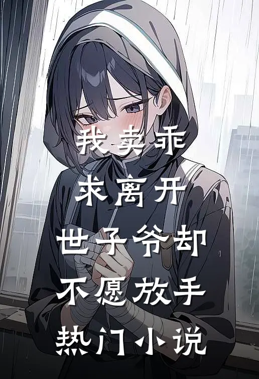 我卖乖求离开，世子爷却不愿放手热门小说
