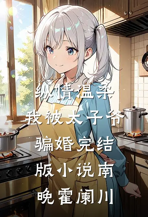 纵情温柔，我被太子爷骗婚完结版小说南晚霍阑川
