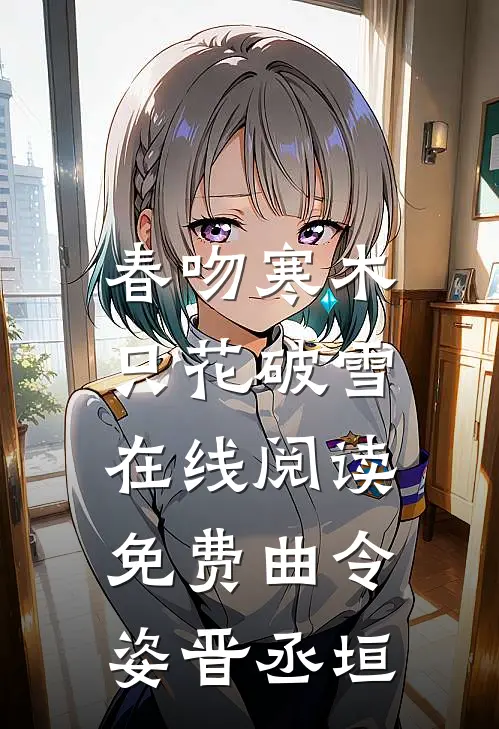 春吻寒木，只花破雪在线阅读免费曲令姿晋丞垣