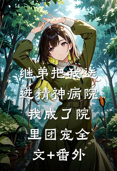 继弟把我送进精神病院，我成了院里团宠全文+番外