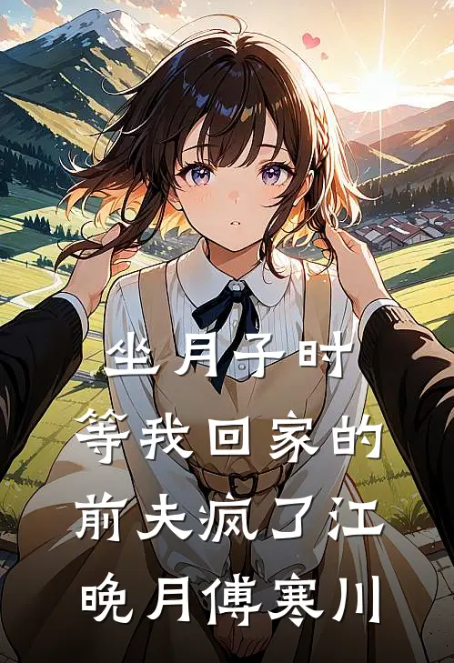 坐月子时，等我回家的前夫疯了江晚月傅寒川