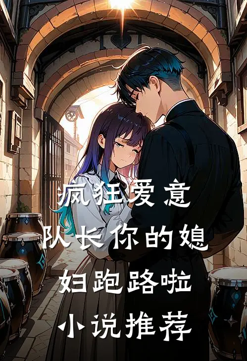 疯狂爱意：队长你的媳妇跑路啦小说推荐