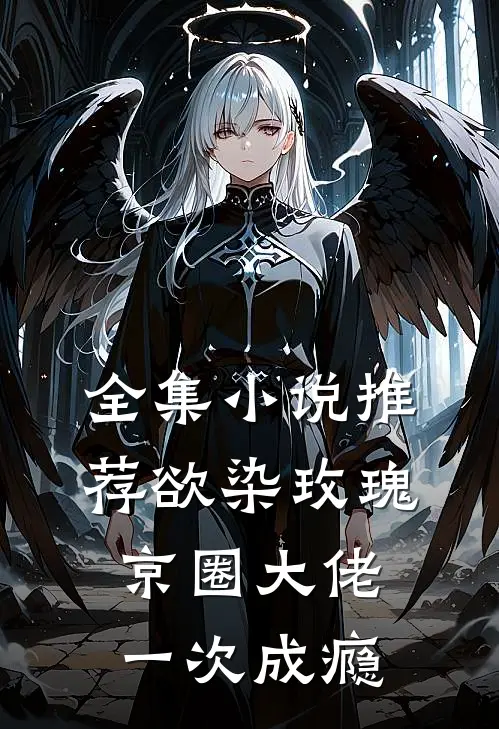 全集小说推荐欲染玫瑰，京圈大佬一次成瘾