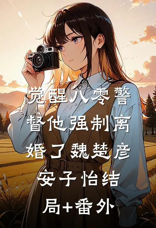 觉醒八零警督他强制离婚了魏楚彦安子怡结局+番外