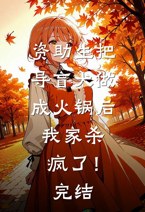 资助生把导盲犬做成火锅后，我家杀疯了！完结