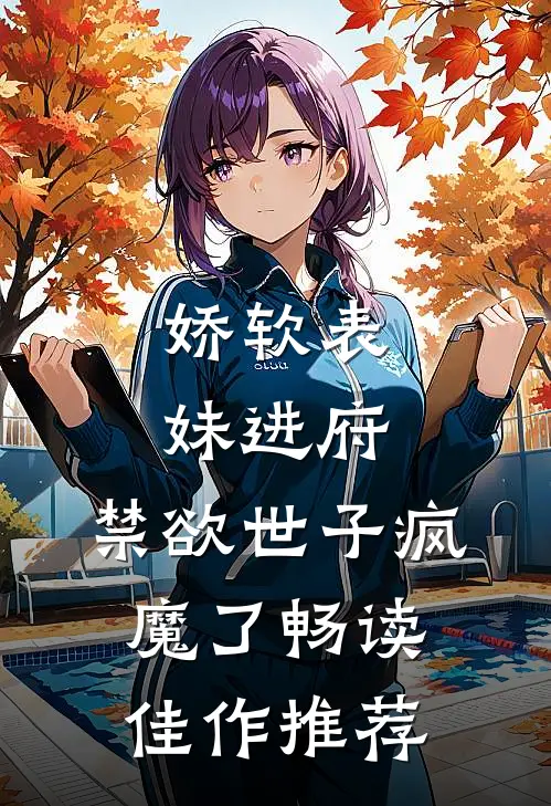娇软表妹进府：禁欲世子疯魔了畅读佳作推荐