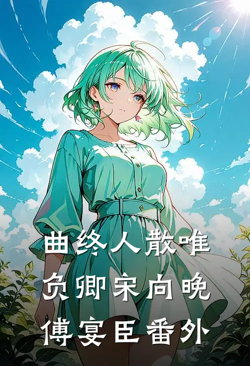 曲终人散唯负卿宋向晚傅宴臣番外